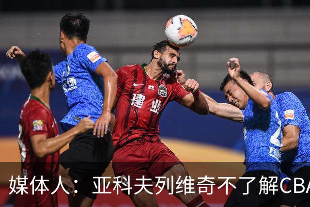 媒体人：亚科夫列维奇不了解CBA逻辑 也不清楚广东队史及比赛风格