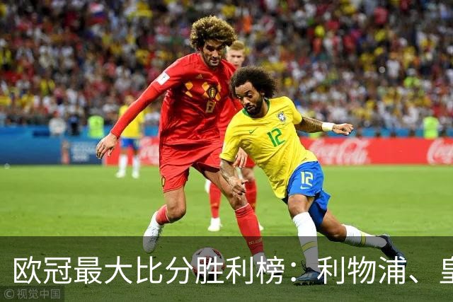 欧冠最大比分胜利榜：利物浦、皇马净胜8球居首