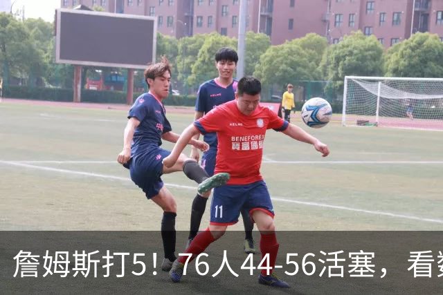 詹姆斯打5！76人44-56活塞，看数据：他是头号罪人！