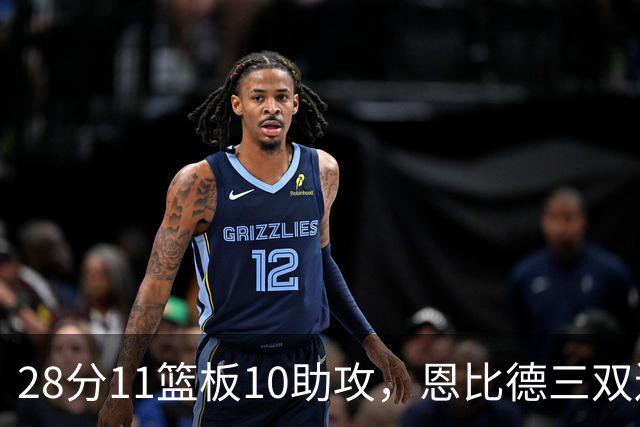 28分11篮板10助攻，恩比德三双送雄鹿3连败
