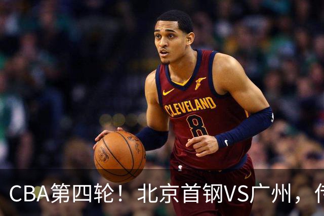 CBA第四轮！北京首钢VS广州，传来3利好和1坏消息，力拼4连胜